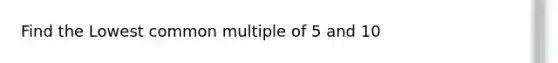 Find the Lowest common multiple of 5 and 10