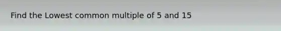 Find the Lowest common multiple of 5 and 15