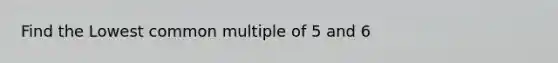 Find the Lowest common multiple of 5 and 6