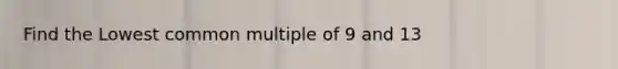 Find the Lowest common multiple of 9 and 13