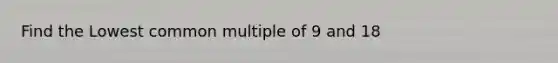 Find the Lowest common multiple of 9 and 18