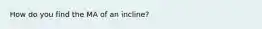 How do you find the MA of an incline?