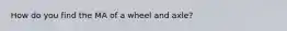 How do you find the MA of a wheel and axle?