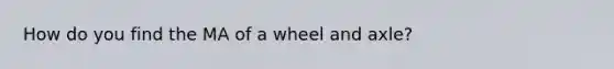 How do you find the MA of a wheel and axle?