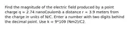 Find the magnitude of the electric field produced by a point charge q = 2.74 nanoCoulomb a distance r = 3.9 meters from the charge in units of N/C. Enter a number with two digits behind the decimal point. Use k = 9*109 (Nm2)/C2.