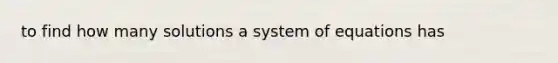 to find how many solutions a system of equations has