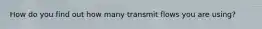 How do you find out how many transmit flows you are using?