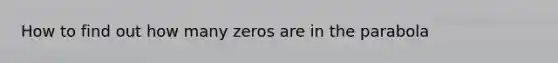 How to find out how many zeros are in the parabola