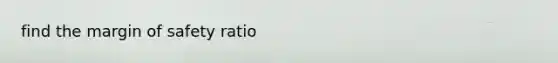 find the margin of safety ratio