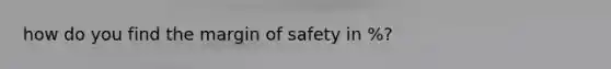 how do you find the margin of safety in %?