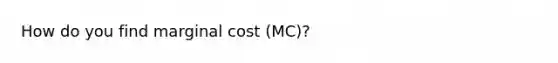 How do you find marginal cost (MC)?