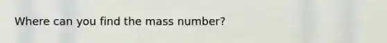 Where can you find the mass number?