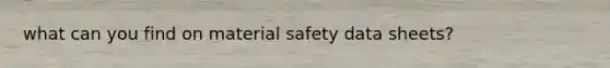 what can you find on material safety data sheets?