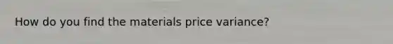 How do you find the materials price variance?