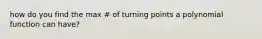 how do you find the max # of turning points a polynomial function can have?