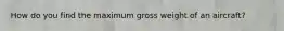 How do you find the maximum gross weight of an aircraft?