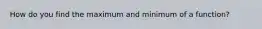 How do you find the maximum and minimum of a function?