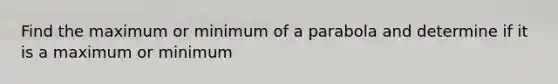 Find the maximum or minimum of a parabola and determine if it is a maximum or minimum