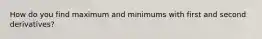 How do you find maximum and minimums with first and second derivatives?