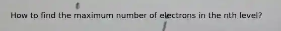 How to find the maximum number of electrons in the nth level?