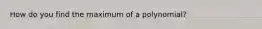 How do you find the maximum of a polynomial?