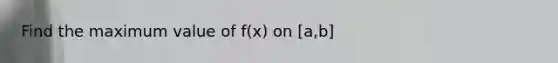 Find the maximum value of f(x) on [a,b]