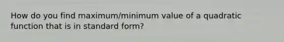 How do you find maximum/minimum value of a quadratic function that is in standard form?