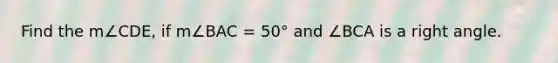 Find the m∠CDE, if m∠BAC = 50° and ∠BCA is a right angle.