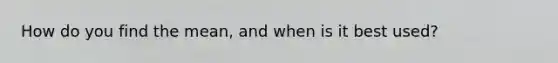 How do you find the mean, and when is it best used?