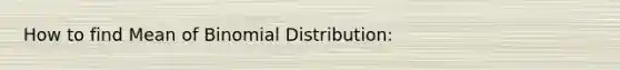 How to find Mean of Binomial Distribution: