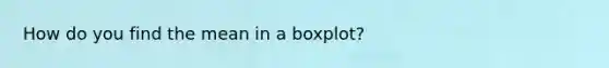 How do you find the mean in a boxplot?