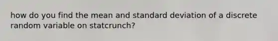 how do you find the mean and standard deviation of a discrete random variable on statcrunch?