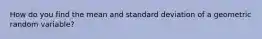 How do you find the mean and standard deviation of a geometric random variable?