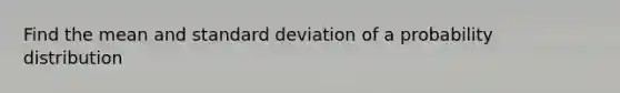 Find the mean and standard deviation of a probability distribution