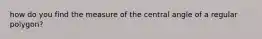 how do you find the measure of the central angle of a regular polygon?