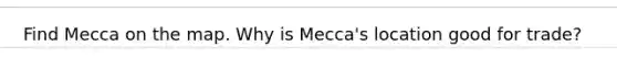 Find Mecca on the map. Why is Mecca's location good for trade?