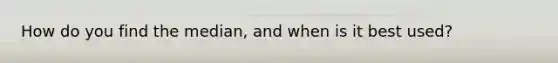 How do you find the median, and when is it best used?