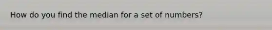 How do you find the median for a set of numbers?