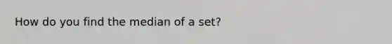 How do you find the median of a set?