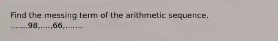 Find the messing term of the arithmetic sequence. .......98,....,66,.......