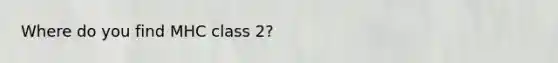Where do you find MHC class 2?