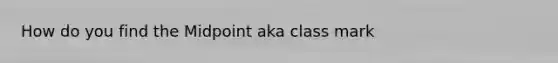 How do you find the Midpoint aka class mark