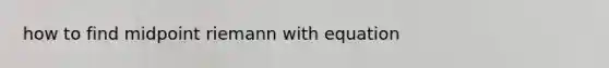 how to find midpoint riemann with equation