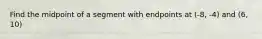 Find the midpoint of a segment with endpoints at (-8, -4) and (6, 10)