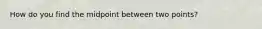 How do you find the midpoint between two points?