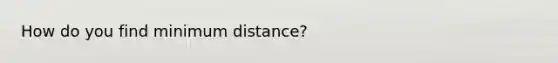 How do you find minimum distance?