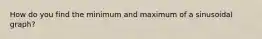 How do you find the minimum and maximum of a sinusoidal graph?