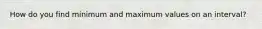 How do you find minimum and maximum values on an interval?