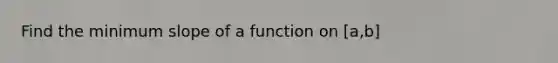 Find the minimum slope of a function on [a,b]