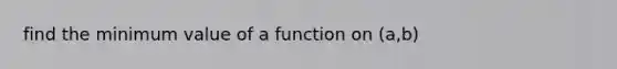 find the minimum value of a function on (a,b)